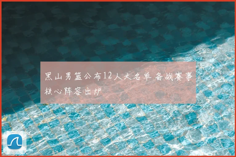 黑山男篮公布12人大名单 备战赛事核心阵容出炉