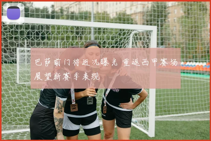 巴萨前门将近况曝光 重返西甲赛场展望新赛季表现